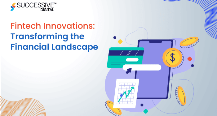 Fintech Innovations: Transforming the Financial Landscape - Successive ...